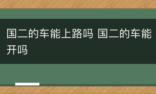 国二的车能上路吗 国二的车能开吗