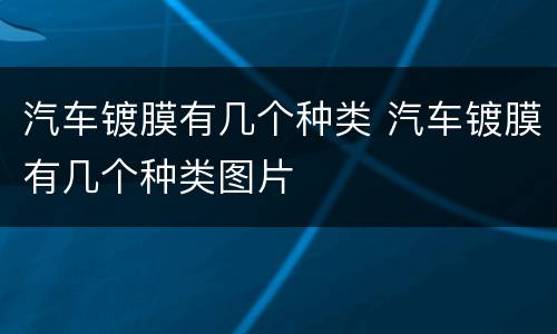 汽车镀膜有几个种类 汽车镀膜有几个种类图片