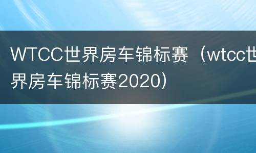 WTCC世界房车锦标赛（wtcc世界房车锦标赛2020）