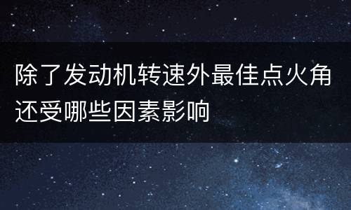 除了发动机转速外最佳点火角还受哪些因素影响