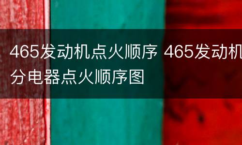 465发动机点火顺序 465发动机分电器点火顺序图