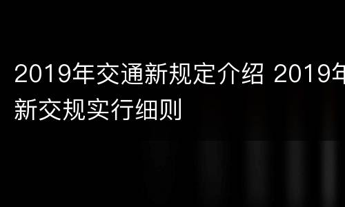 2019年交通新规定介绍 2019年新交规实行细则