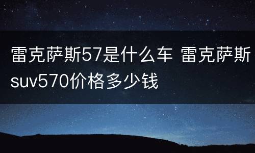 雷克萨斯57是什么车 雷克萨斯suv570价格多少钱