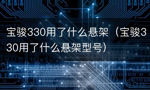 宝骏330用了什么悬架（宝骏330用了什么悬架型号）