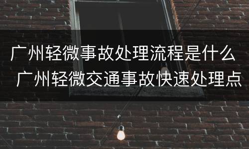 广州轻微事故处理流程是什么 广州轻微交通事故快速处理点