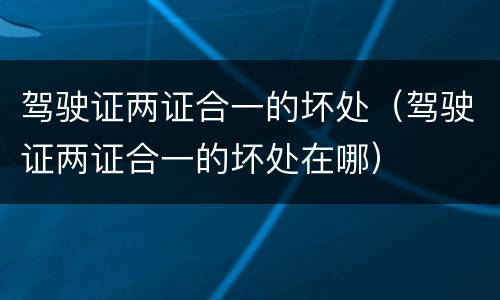 驾驶证两证合一的坏处（驾驶证两证合一的坏处在哪）