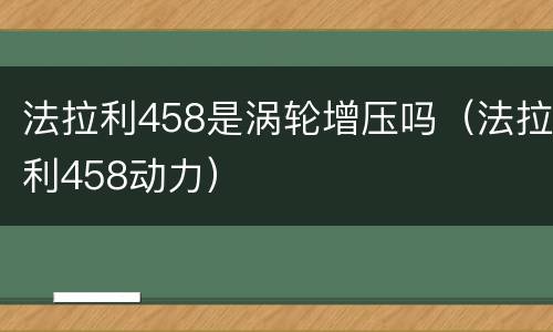 法拉利458是涡轮增压吗（法拉利458动力）