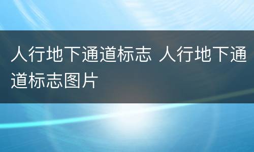 人行地下通道标志 人行地下通道标志图片