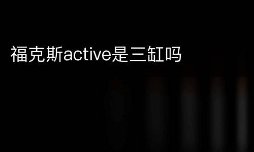 福克斯active是三缸吗