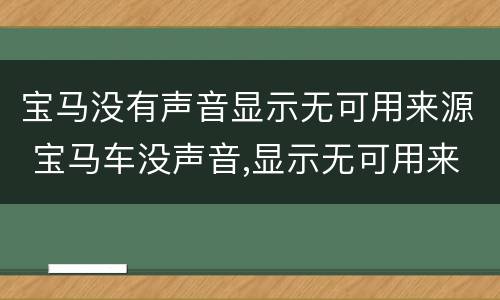 宝马没有声音显示无可用来源 宝马车没声音,显示无可用来源