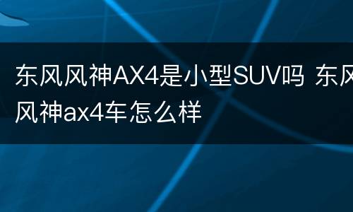 东风风神AX4是小型SUV吗 东风风神ax4车怎么样