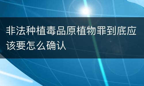 非法种植毒品原植物罪到底应该要怎么确认