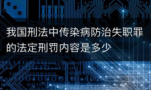 我国刑法中传染病防治失职罪的法定刑罚内容是多少