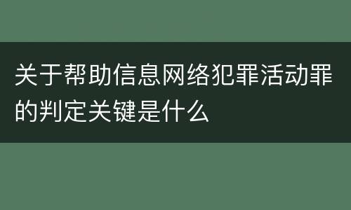 关于帮助信息网络犯罪活动罪的判定关键是什么