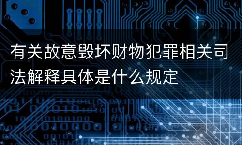 有关故意毁坏财物犯罪相关司法解释具体是什么规定