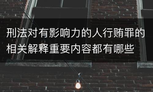 刑法对有影响力的人行贿罪的相关解释重要内容都有哪些