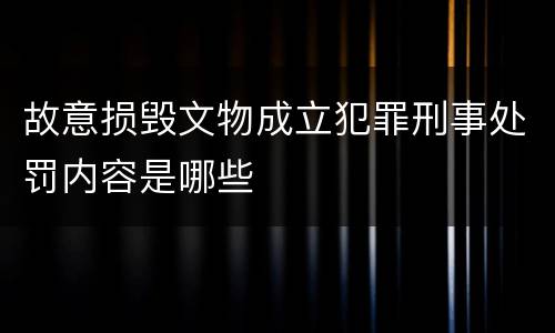 故意损毁文物成立犯罪刑事处罚内容是哪些