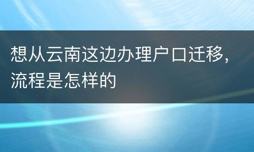 想从云南这边办理户口迁移，流程是怎样的