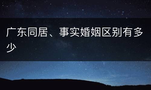 广东同居、事实婚姻区别有多少