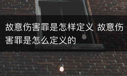 故意伤害罪是怎样定义 故意伤害罪是怎么定义的