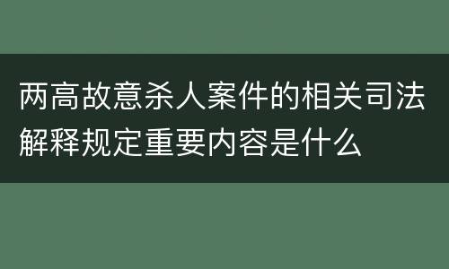 两高故意杀人案件的相关司法解释规定重要内容是什么