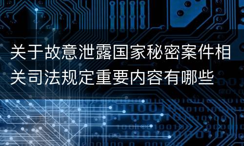 关于故意泄露国家秘密案件相关司法规定重要内容有哪些