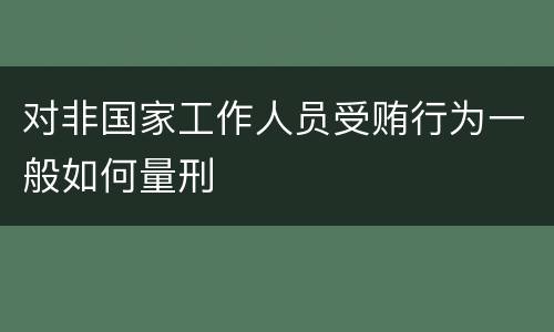 对非国家工作人员受贿行为一般如何量刑