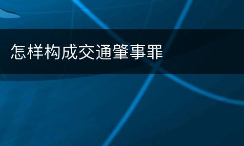 怎样构成交通肇事罪