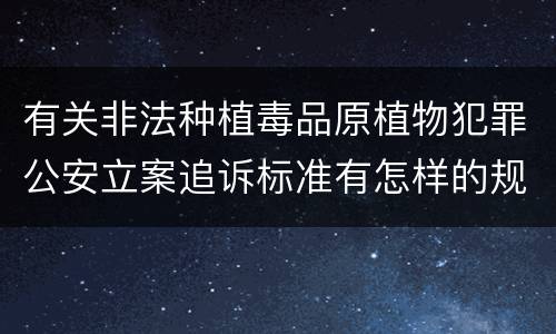 有关非法种植毒品原植物犯罪公安立案追诉标准有怎样的规定