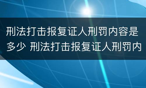 刑法打击报复证人刑罚内容是多少 刑法打击报复证人刑罚内容是多少章