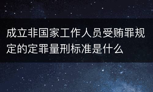 成立非国家工作人员受贿罪规定的定罪量刑标准是什么