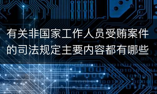 有关非国家工作人员受贿案件的司法规定主要内容都有哪些