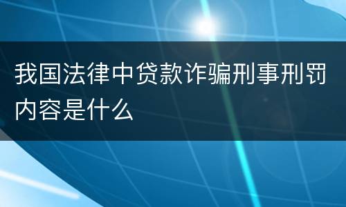 我国法律中贷款诈骗刑事刑罚内容是什么