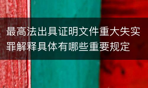 最高法出具证明文件重大失实罪解释具体有哪些重要规定