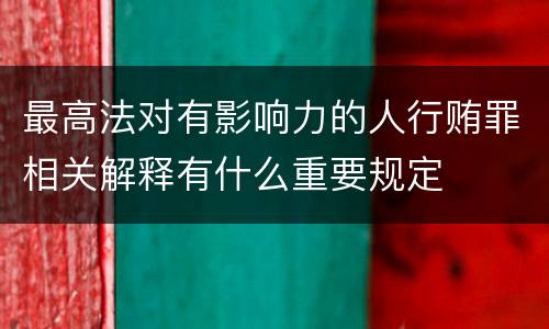 最高法对有影响力的人行贿罪相关解释有什么重要规定