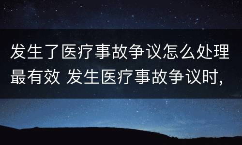 发生了医疗事故争议怎么处理最有效 发生医疗事故争议时,有哪几种解决途径