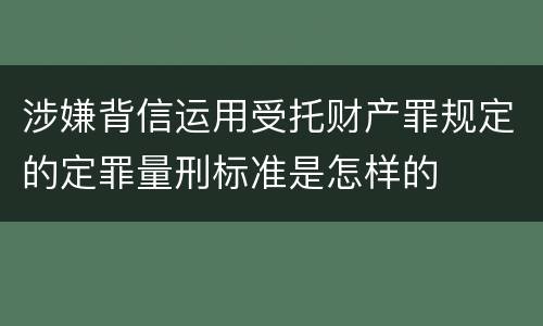 涉嫌背信运用受托财产罪规定的定罪量刑标准是怎样的