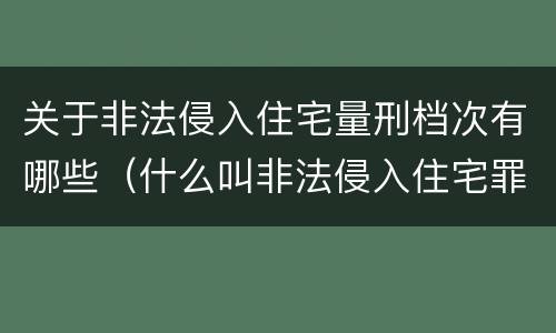 关于非法侵入住宅量刑档次有哪些（什么叫非法侵入住宅罪）