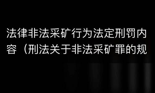 法律非法采矿行为法定刑罚内容（刑法关于非法采矿罪的规定）