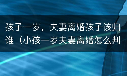 孩子一岁，夫妻离婚孩子该归谁（小孩一岁夫妻离婚怎么判）