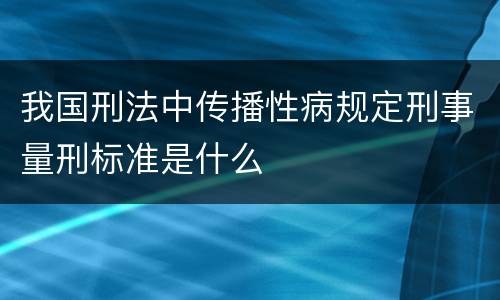 我国刑法中传播性病规定刑事量刑标准是什么