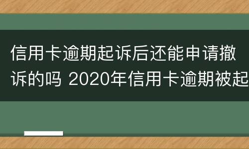 信用卡逾期起诉后还能申请撤诉的吗 2020年信用卡逾期被起诉立案后怎么解决