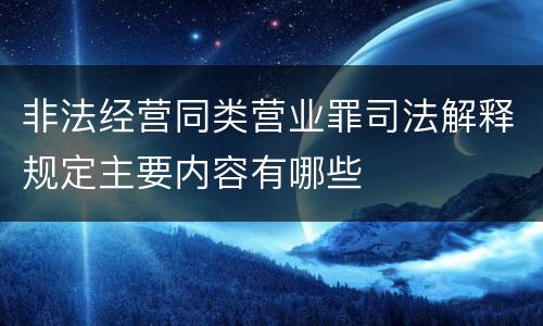 非法经营同类营业罪司法解释规定主要内容有哪些