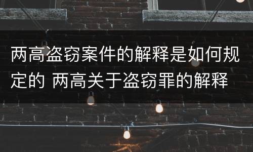 两高盗窃案件的解释是如何规定的 两高关于盗窃罪的解释