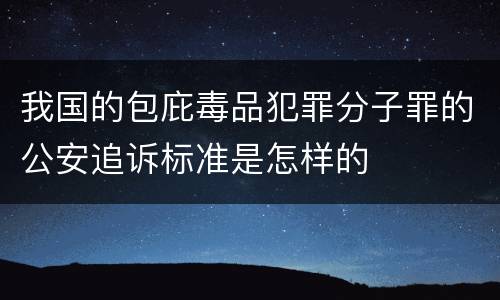 我国的包庇毒品犯罪分子罪的公安追诉标准是怎样的