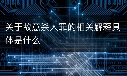 关于故意杀人罪的相关解释具体是什么