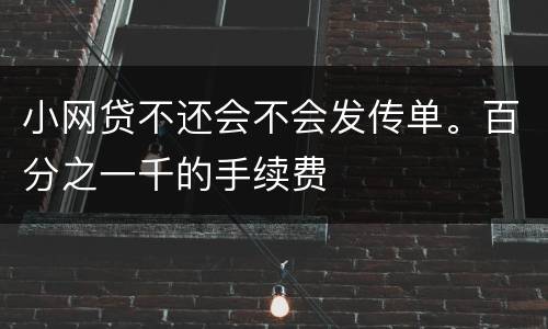 小网贷不还会不会发传单。百分之一千的手续费