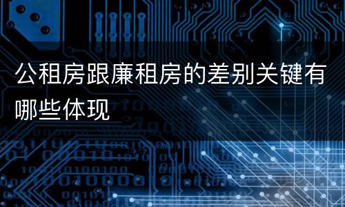 公租房跟廉租房的差别关键有哪些体现