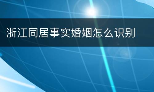 浙江同居事实婚姻怎么识别