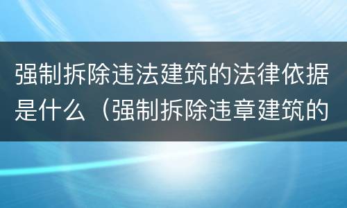 强制拆除违法建筑的法律依据是什么（强制拆除违章建筑的法律依据）